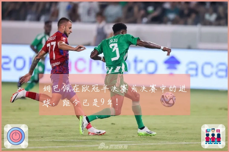 姆巴佩在欧冠半决赛或决赛中的进球，距今已是9年！