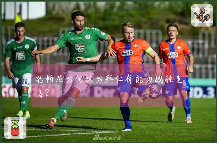 孔帕尼为何认为拜仁有能力战胜皇马？