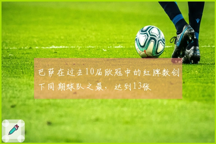 巴萨在过去10届欧冠中的红牌数创下同期球队之最，达到13张
